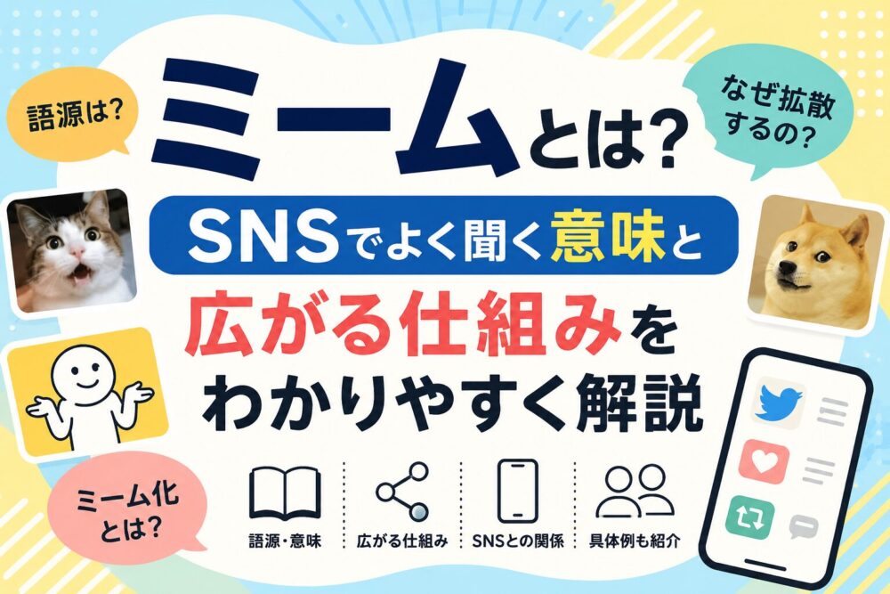 ミームとは？SNSでよく聞く意味と広がる仕組みをわかりやすく解説