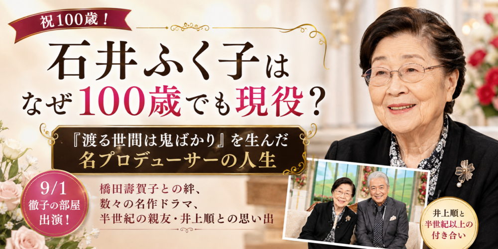 石井ふく子はなぜ100歳でも現役？『渡る世間は鬼ばかり』を生んだ名プロデューサーの人生【徹子の部屋】