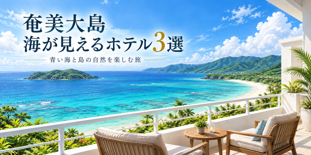 奄美大島の海が見えるホテル3選｜青い海と島の自然を楽しむ旅